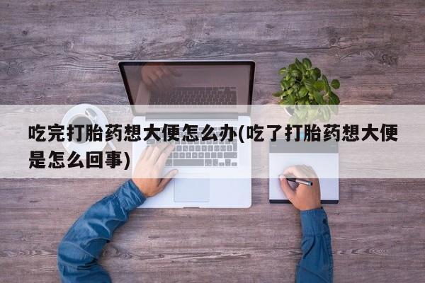 网上购买米非司酮片去哪买吃完打胎药想大便怎么办(吃了打胎药想大便是怎么回事)
