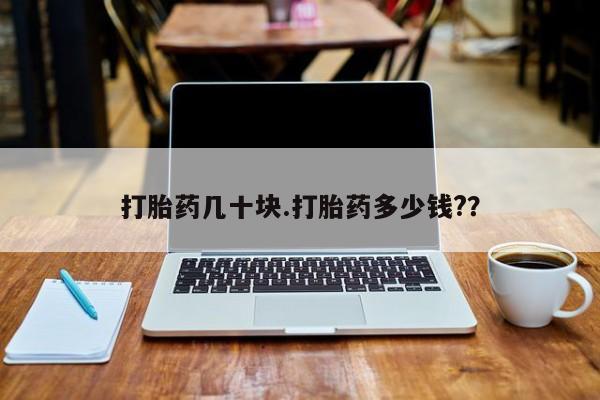 网上购买米非司酮片去哪买打胎药几十块.打胎药多少钱?？