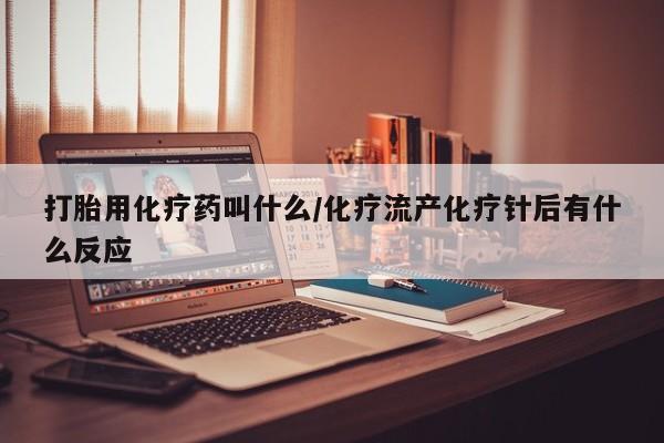 网上购买米非司酮片去哪买打胎用化疗药叫什么/化疗流产化疗针后有什么反应