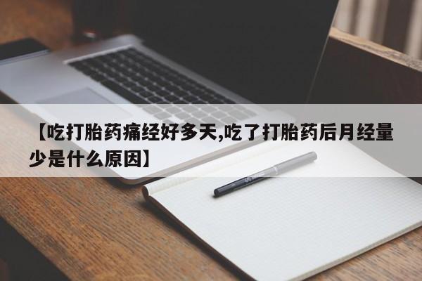 网上购买米非司酮片去哪买【吃打胎药痛经好多天,吃了打胎药后月经量少是什么原因】