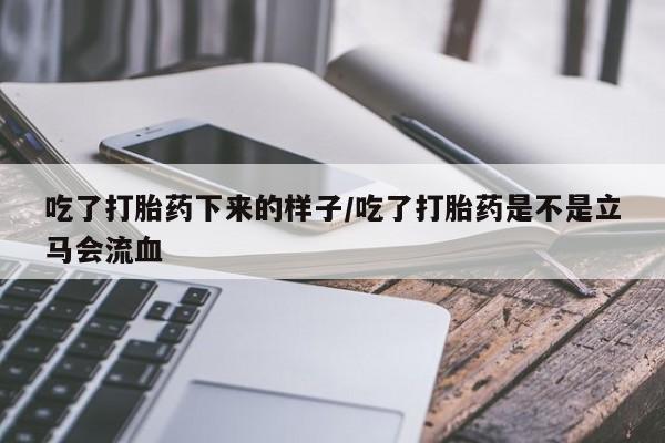 网上购买米非司酮片去哪买吃了打胎药下来的样子/吃了打胎药是不是立马会流血