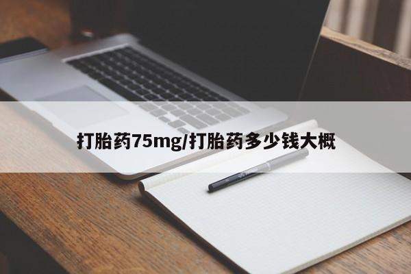 网上购买米非司酮片去哪买打胎药75mg/打胎药多少钱大概