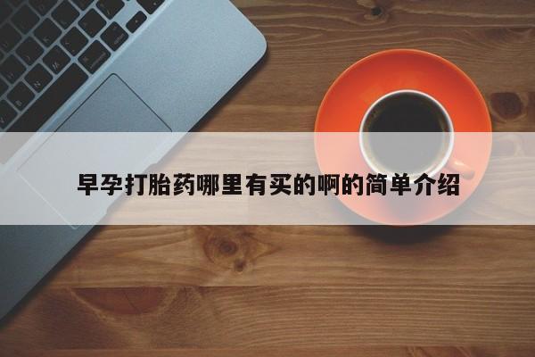 网上购买米非司酮片去哪买早孕打胎药哪里有买的啊的简单介绍