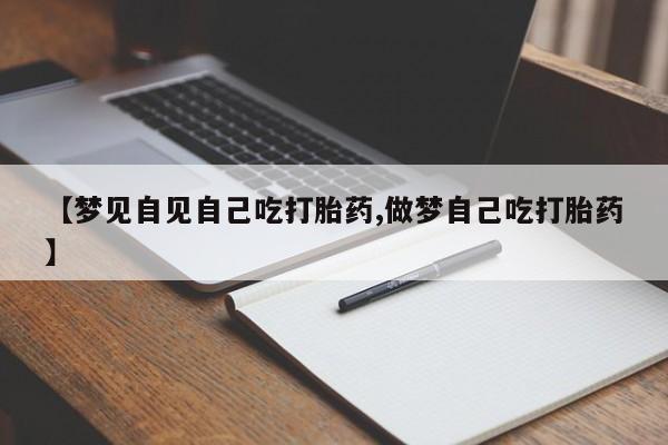 网上购买米非司酮片去哪买【梦见自见自己吃打胎药,做梦自己吃打胎药】