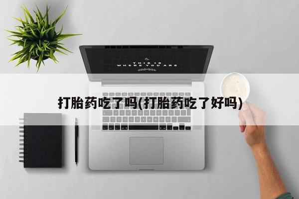 网上购买米非司酮片去哪买打胎药吃了吗(打胎药吃了好吗)