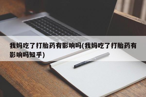 网上购买米非司酮片去哪买我妈吃了打胎药有影响吗(我妈吃了打胎药有影响吗知乎)