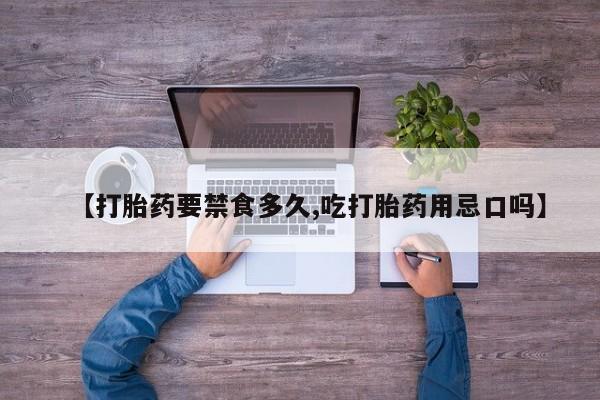 网上购买米非司酮片去哪买【打胎药要禁食多久,吃打胎药用忌口吗】