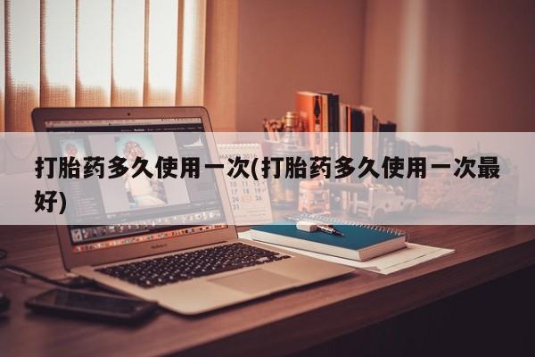 网上购买米非司酮片去哪买打胎药多久使用一次(打胎药多久使用一次最好)