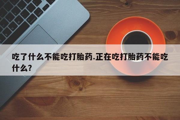 网上购买米非司酮片去哪买吃了什么不能吃打胎药.正在吃打胎药不能吃什么?