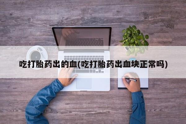 网上购买米非司酮片去哪买吃打胎药出的血(吃打胎药出血块正常吗)