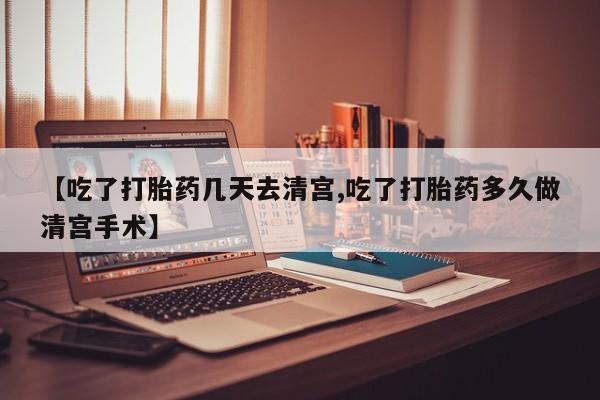网上购买米非司酮片去哪买【吃了打胎药几天去清宫,吃了打胎药多久做清宫手术】