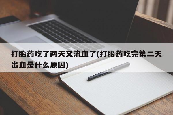 网上购买米非司酮片去哪买打胎药吃了两天又流血了(打胎药吃完第二天出血是什么原因)