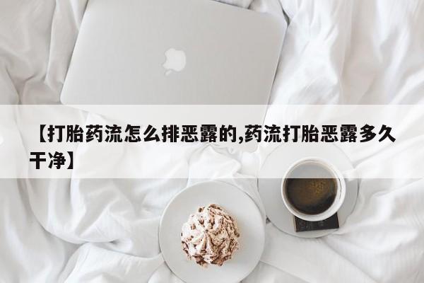 网上购买米非司酮片去哪买【打胎药流怎么排恶露的,药流打胎恶露多久干净】