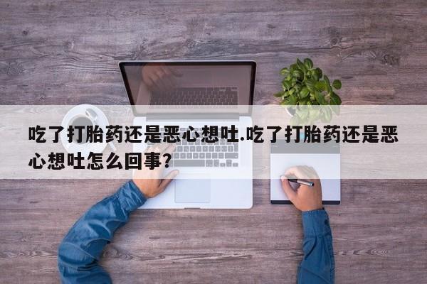网上购买米非司酮片去哪买吃了打胎药还是恶心想吐.吃了打胎药还是恶心想吐怎么回事？