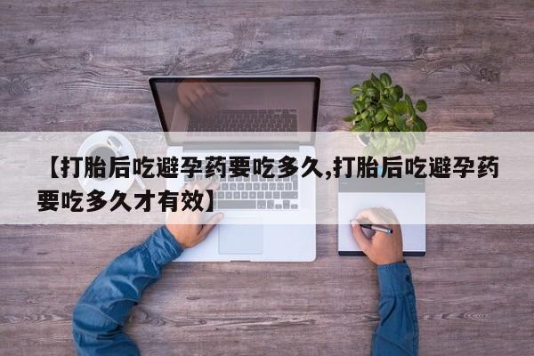 网上购买米非司酮片去哪买【打胎后吃避孕药要吃多久,打胎后吃避孕药要吃多久才有效】