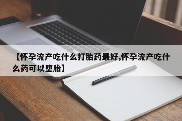 网上购买米非司酮片去哪买【怀孕流产吃什么打胎药最好,怀孕流产吃什么药可以堕胎】