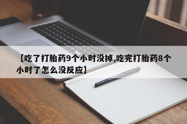 网上购买米非司酮片去哪买【吃了打胎药9个小时没掉,吃完打胎药8个小时了怎么没反应】