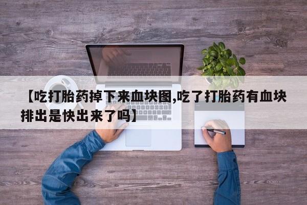 网上购买米非司酮片去哪买【吃打胎药掉下来血块图,吃了打胎药有血块排出是快出来了吗】