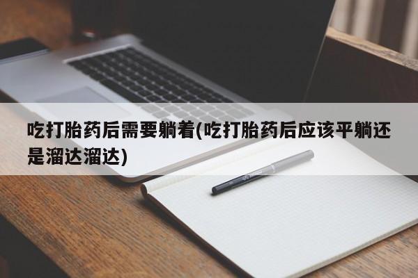 网上购买米非司酮片去哪买吃打胎药后需要躺着(吃打胎药后应该平躺还是溜达溜达)